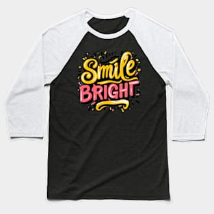 SMILE BRIGHT - TYPOGRAPHY INSPIRATIONAL QUOTES Baseball T-Shirt